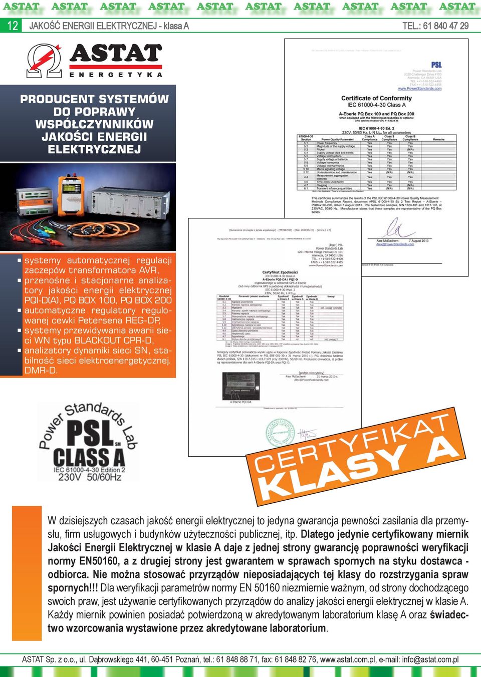 energii elektrycznej PQI-D(A), PQ BOX 100, PQ BOX 200 automatyczne regulatory regulowanej cewki Petersena REG-DP, systemy przewidywania awarii sieci WN typu BLACKOUT CPR-D, analizatory dynamiki sieci