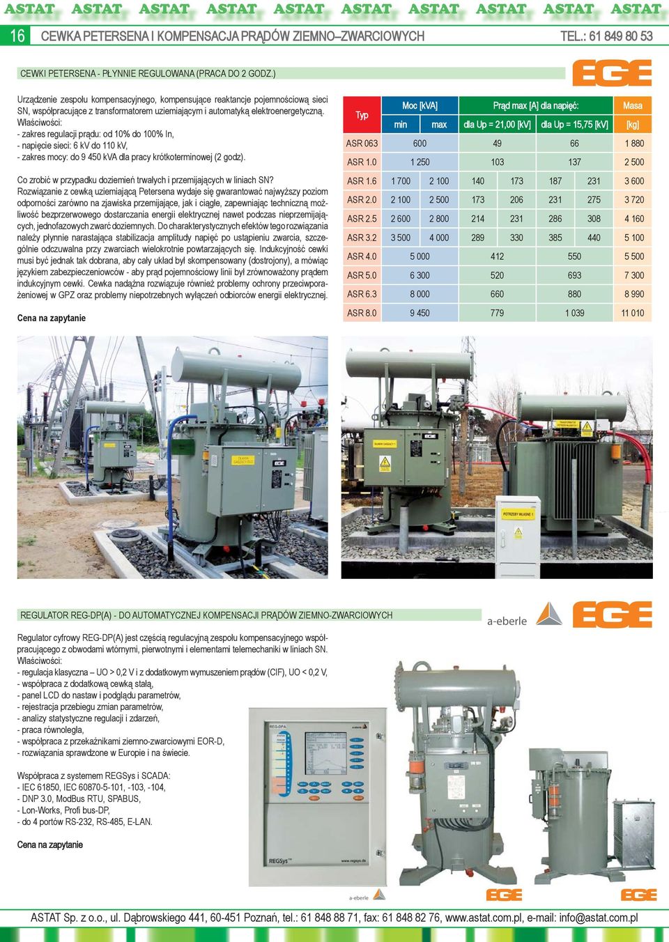 Właściwości: - zakres regulacji prądu: od 10% do 100% In, - napięcie sieci: 6 kv do 110 kv, - zakres mocy: do 9 450 kva dla pracy krótkoterminowej (2 godz).
