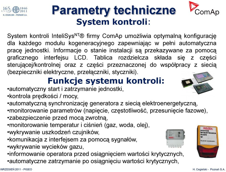 Tablica rozdzielcza składa się z części sterującej/kontrolnej oraz z części przeznaczonej do współpracy z siecią (bezpieczniki elektryczne, przełączniki, styczniki).