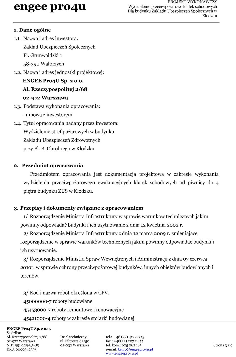 Przedmiot opracowania Przedmiotem opracowania jest dokumentacja projektowa w zakresie wykonania wydzielenia przeciwpożarowego ewakuacyjnych klatek schodowych od piwnicy do 4 piętra budynku ZUS w. 3.