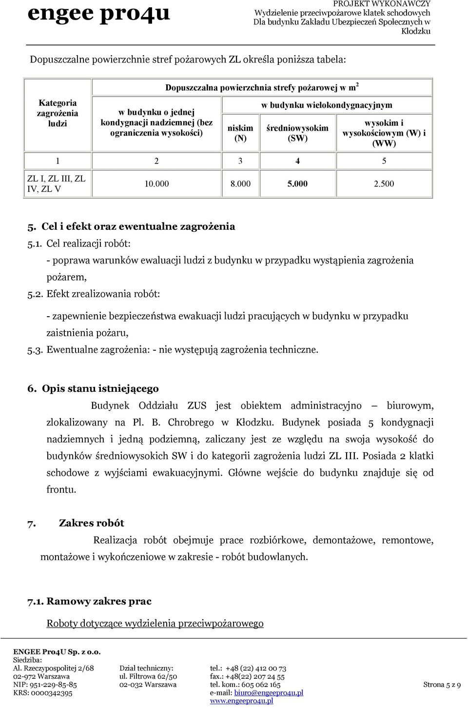 Cel i efekt oraz ewentualne zagrożenia 5.1. Cel realizacji robót: - poprawa warunków ewaluacji ludzi z budynku w przypadku wystąpienia zagrożenia pożarem, 5.2.