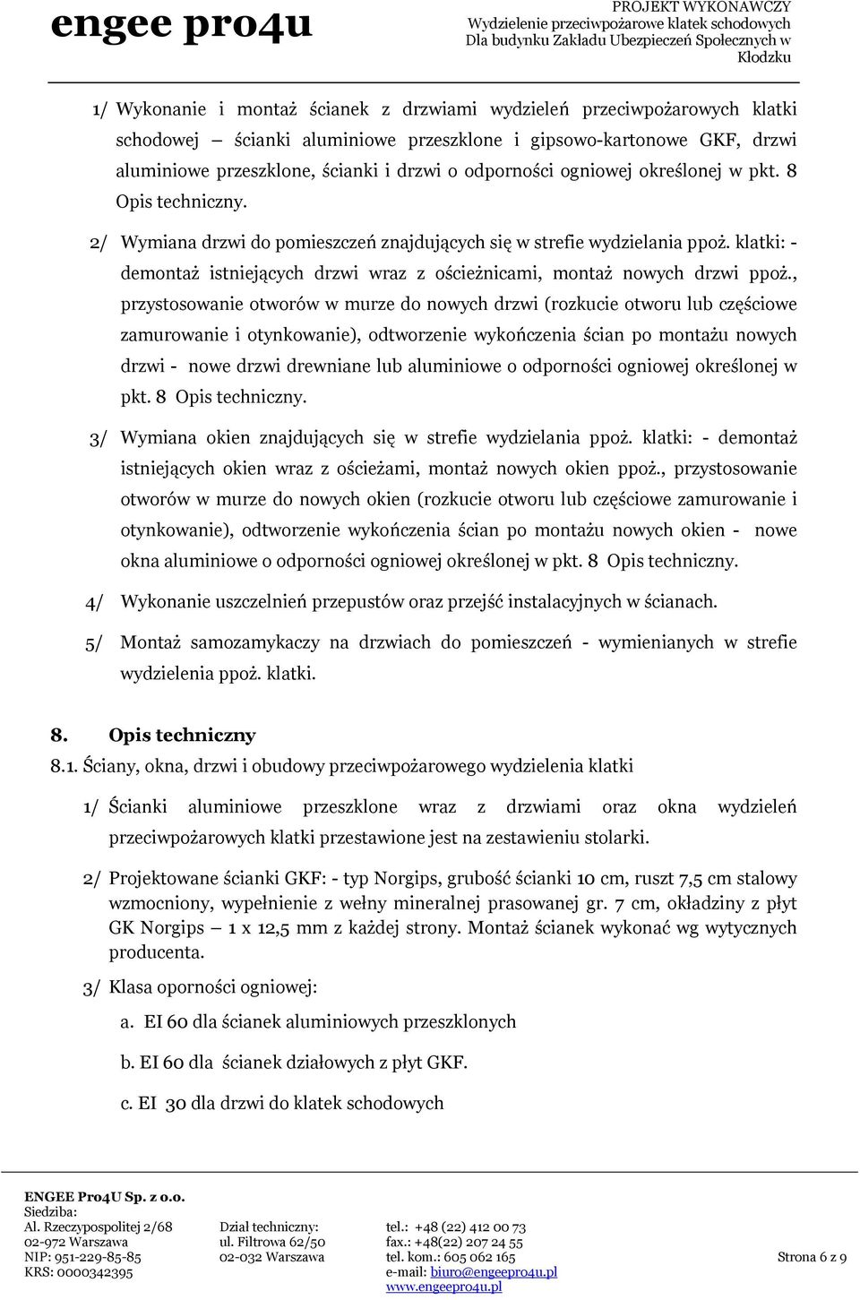 klatki: - demontaż istniejących drzwi wraz z ościeżnicami, montaż nowych drzwi ppoż.