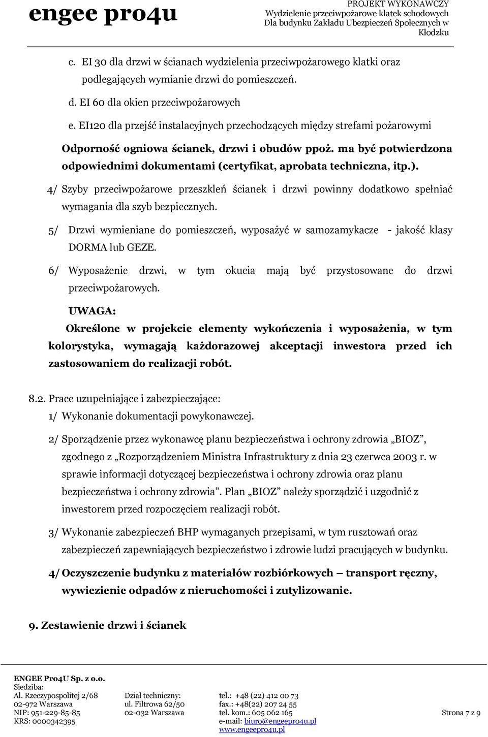 ma być potwierdzona odpowiednimi dokumentami (certyfikat, aprobata techniczna, itp.). 4/ Szyby przeciwpożarowe przeszkleń ścianek i drzwi powinny dodatkowo spełniać wymagania dla szyb bezpiecznych.