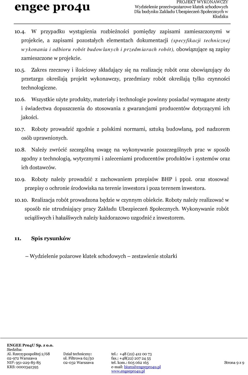 Zakres rzeczowy i ilościowy składający się na realizację robót oraz obowiązujący do przetargu określają projekt wykonawczy, przedmiary robót określają tylko czynności technologiczne. 10.6.