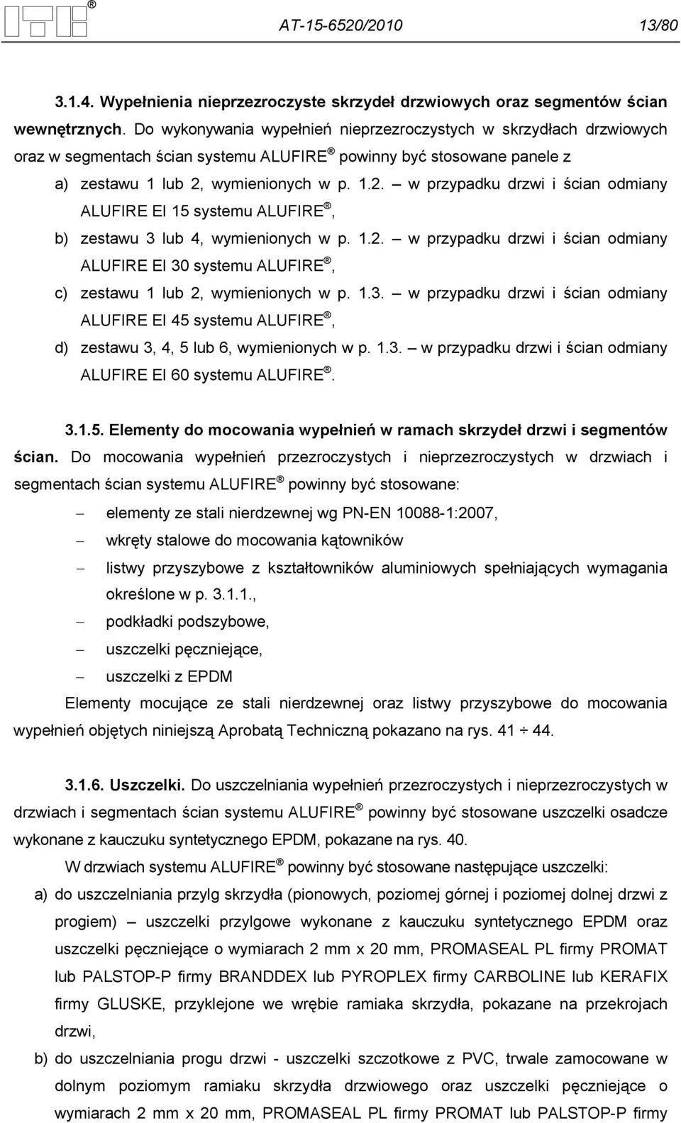 wymienionych w p. 1.2. w przypadku drzwi i ścian odmiany ALUFIRE EI 15 systemu ALUFIRE, b) zestawu 3 lub 4, wymienionych w p. 1.2. w przypadku drzwi i ścian odmiany ALUFIRE EI 30 systemu ALUFIRE, c) zestawu 1 lub 2, wymienionych w p.