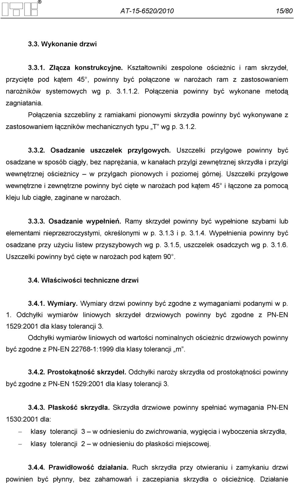 Połączenia powinny być wykonane metodą zagniatania. Połączenia szczebliny z ramiakami pionowymi skrzydła powinny być wykonywane z zastosowaniem łączników mechanicznych typu T wg p. 3.1.2.