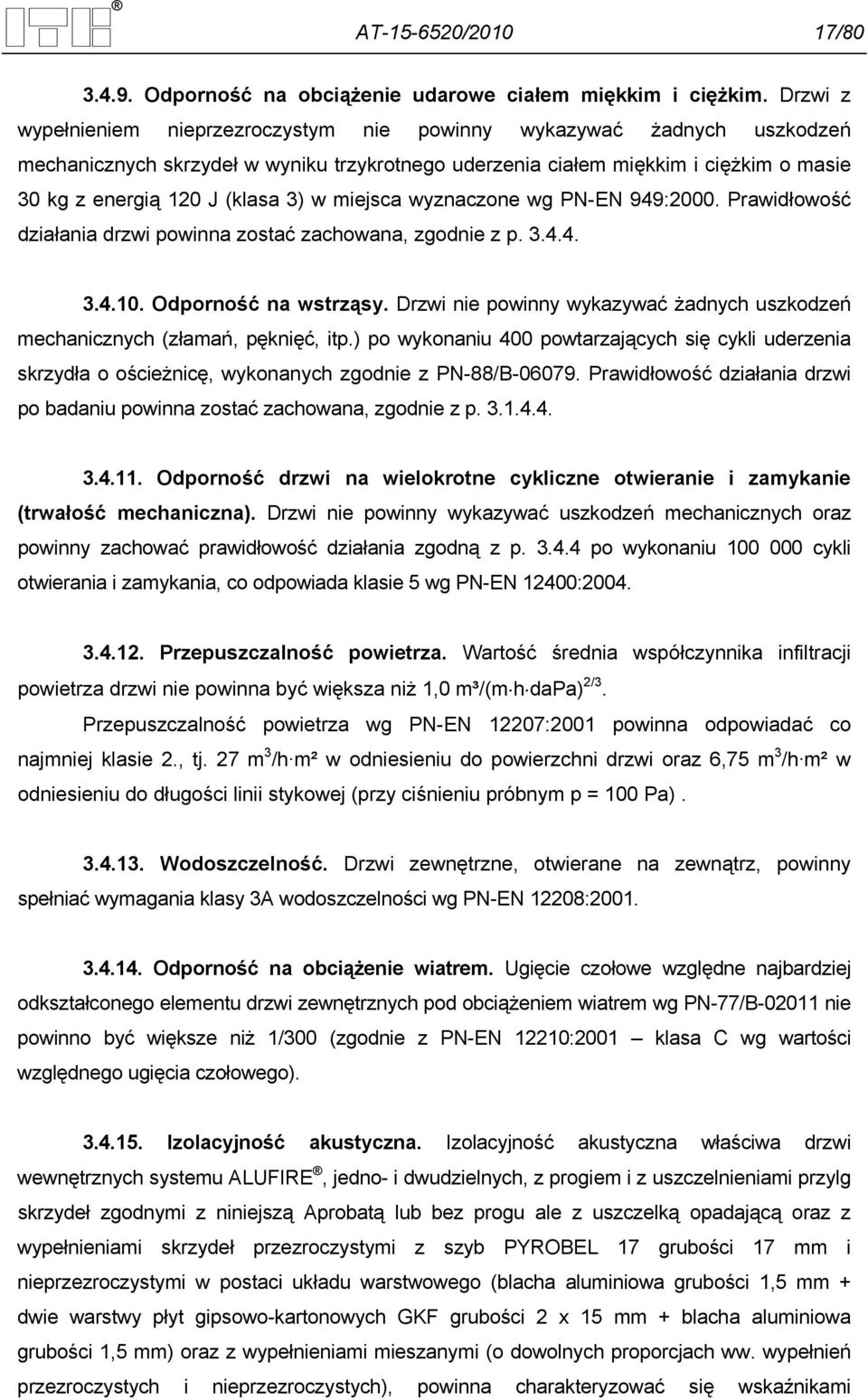 w miejsca wyznaczone wg PN-EN 949:2000. Prawidłowość działania drzwi powinna zostać zachowana, zgodnie z p. 3.4.4. 3.4.10. Odporność na wstrząsy.