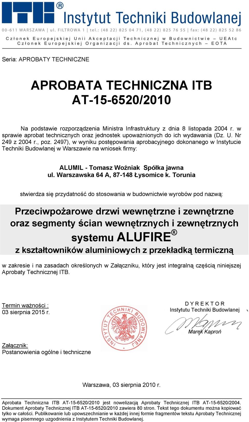 2497), w wyniku postępowania aprobacyjnego dokonanego w Instytucie Techniki Budowlanej w Warszawie na wniosek firmy: ALUMIL - Tomasz Woźniak Spółka jawna ul. Warszawska 64 A, 87-148 Łysomice k.