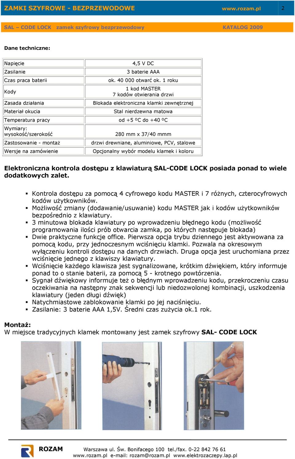 Wersje na zamówienie 280 mm x 37/40 mmm drzwi drewniane, aluminiowe, PCV, stalowe Opcjonalny wybór modelu klamek i koloru Elektroniczna kontrola dostępu z klawiaturą SAL-CODE LOCK posiada ponad to