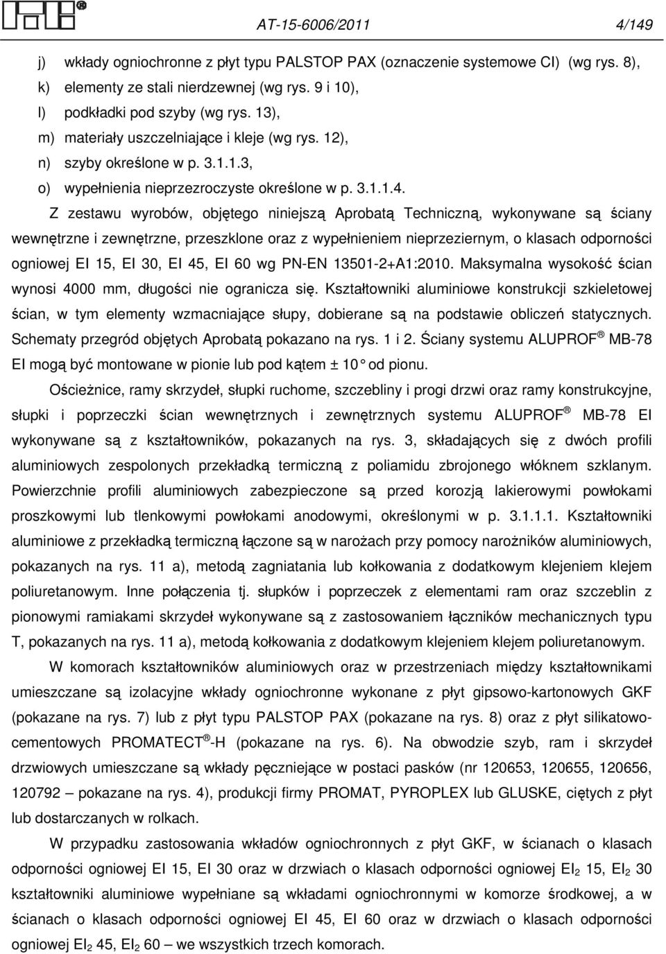 Z zestawu wyrobów, objętego niniejszą Aprobatą Techniczną, wykonywane są ściany wewnętrzne i zewnętrzne, przeszklone oraz z wypełnieniem nieprzeziernym, o klasach odporności ogniowej EI 15, EI 30, EI