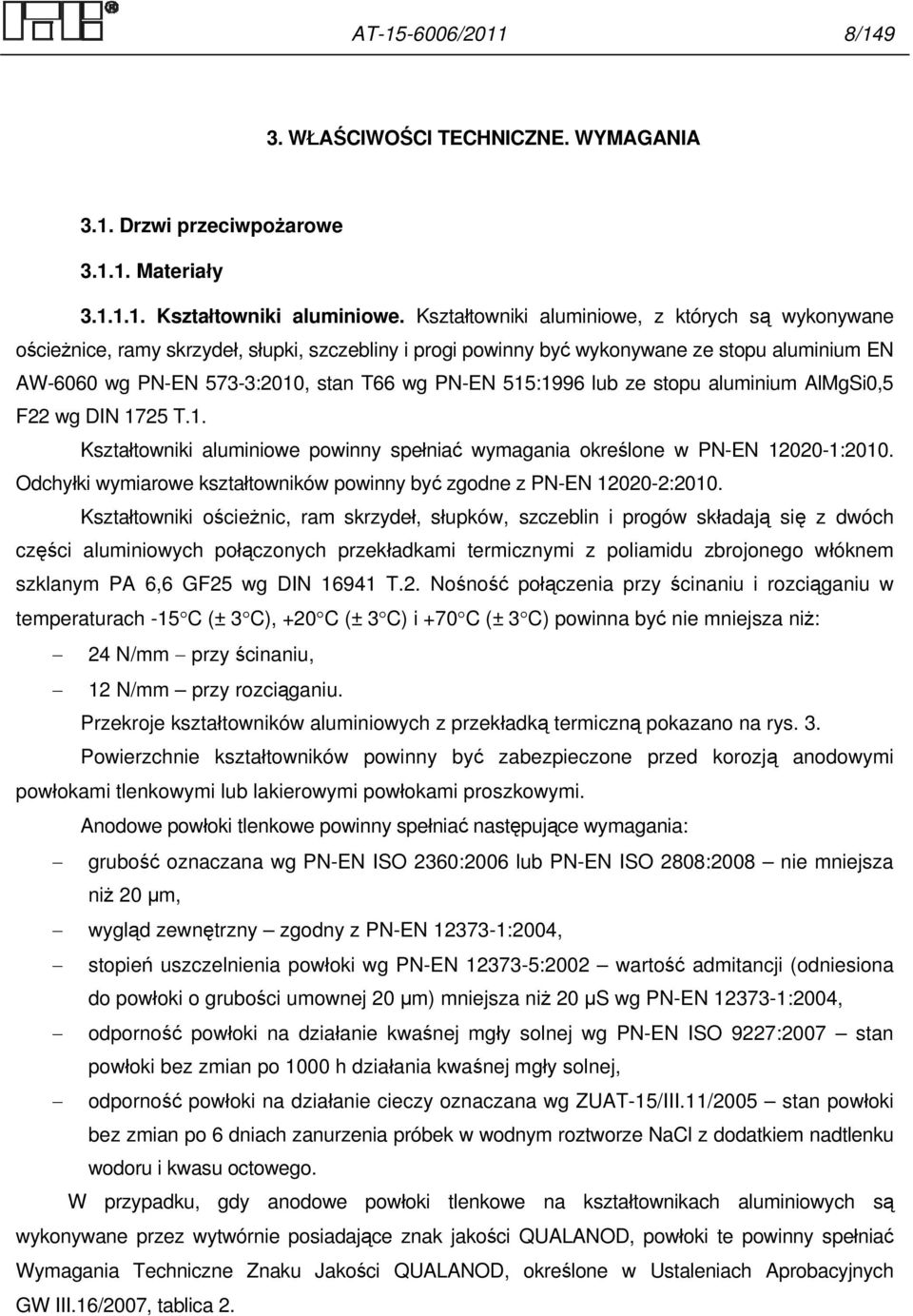 515:1996 lub ze stopu aluminium AlMgSi0,5 F22 wg DIN 1725 T.1. Kształtowniki aluminiowe powinny spełniać wymagania określone w PN-EN 12020-1:2010.