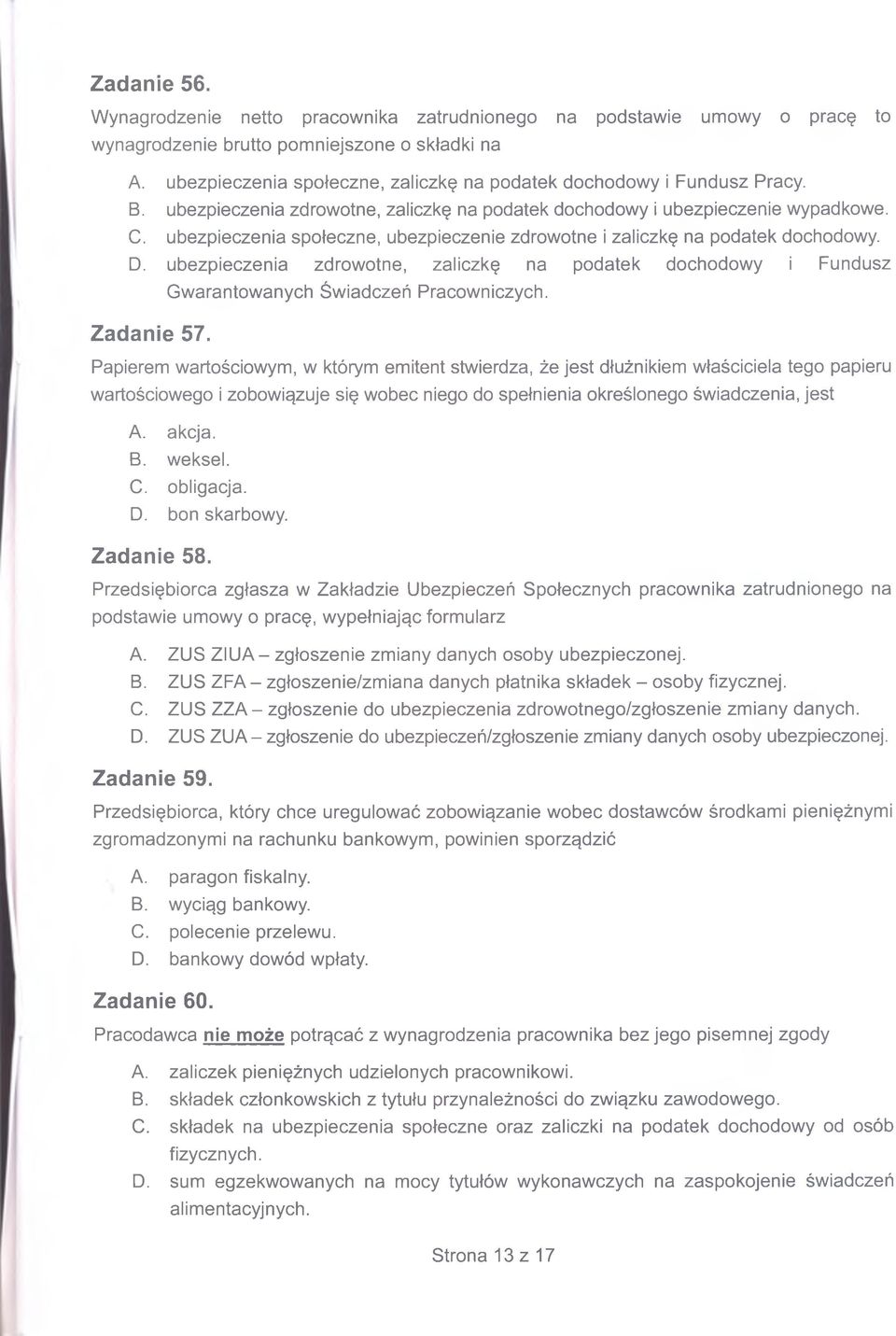 ubezpieczenia społeczne, ubezpieczenie zdrowotne i zaliczkę na podatek dochodowy. D. ubezpieczenia zdrowotne, zaliczkę na podatek dochodowy i Fundusz Gwarantowanych Świadczeń Pracowniczych.