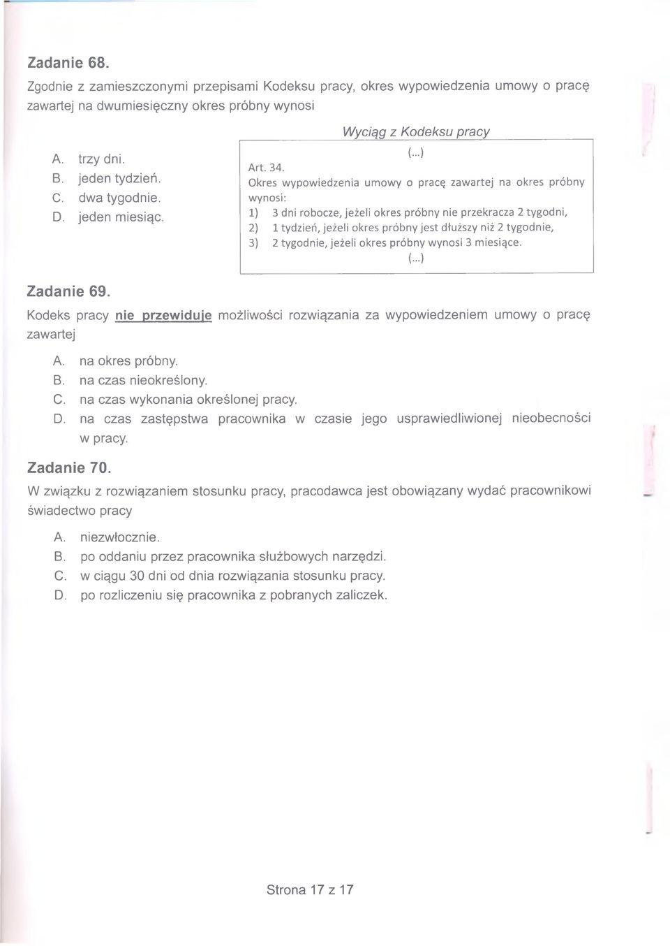 Okres wypowiedzenia umowy o pracę zawartej na okres próbny wynosi: 1) 3 dni robocze, jeżeli okres próbny nie przekracza 2 tygodni, 2) 1 tydzień, jeżeli okres próbny jest dłuższy niż 2 tygodnie, 3) 2