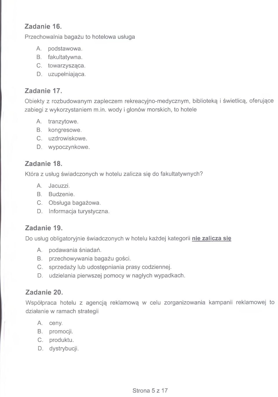 uzdrowiskowe. D. wypoczynkowe. Zadanie 18. Która z usług świadczonych w hotelu zalicza się do fakultatywnych? A. Jacuzzi. B. Budzenie. C. Obsługa bagażowa. D. Informacja turystyczna. Zadanie 19.