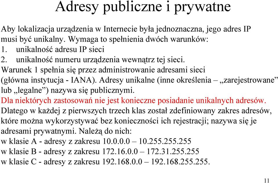 Adresy unikalne (inne określenia zarejestrowane lub legalne ) nazywa się publicznymi. Dla niektórych zastosowań nie jest konieczne posiadanie unikalnych adresów.
