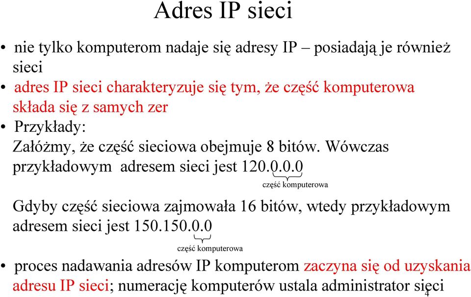 Wówczas przykładowym adresem sieci jest 120.0.0.0 Gdyby część sieciowa zajmowała 16 bitów, wtedy przykładowym adresem sieci jest 150.