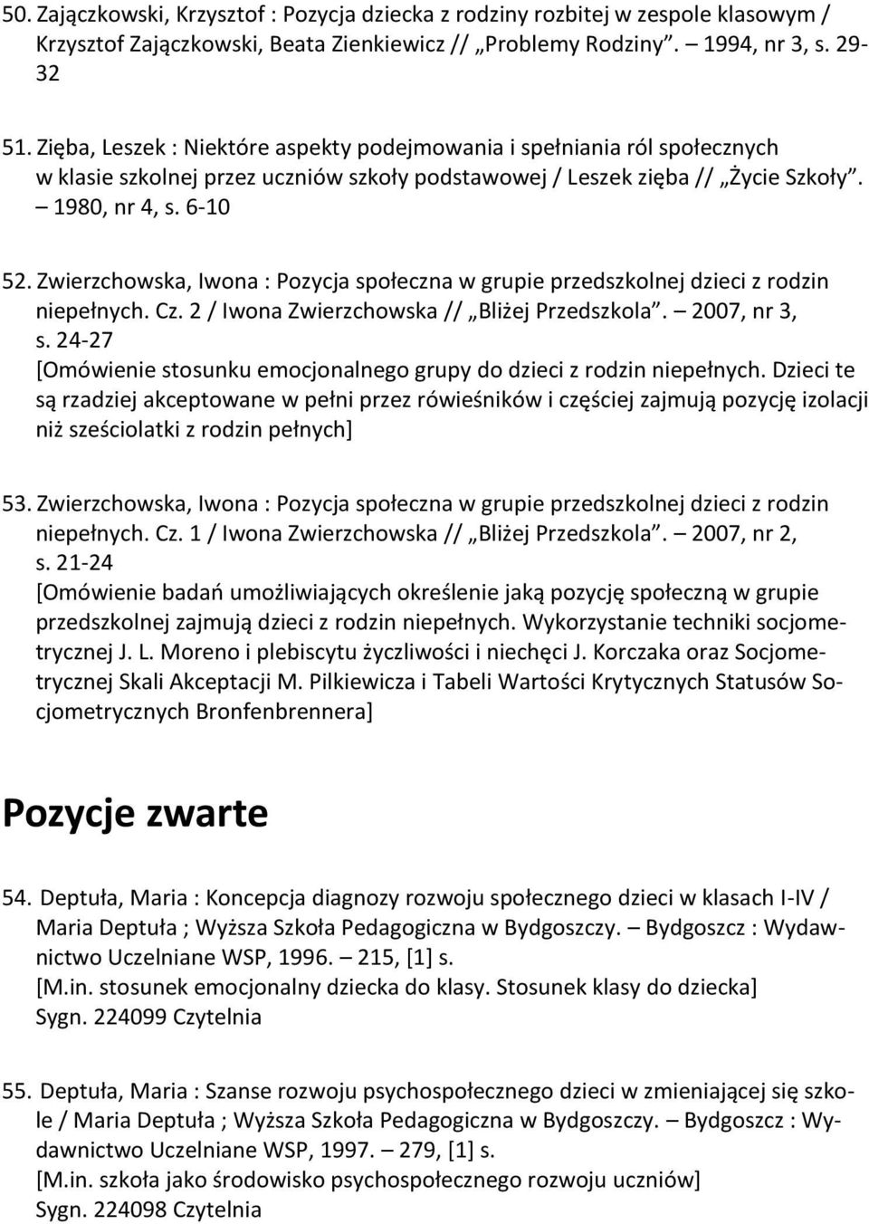 Zwierzchowska, Iwona : Pozycja społeczna w grupie przedszkolnej dzieci z rodzin niepełnych. Cz. 2 / Iwona Zwierzchowska // Bliżej Przedszkola. 2007, nr 3, s.