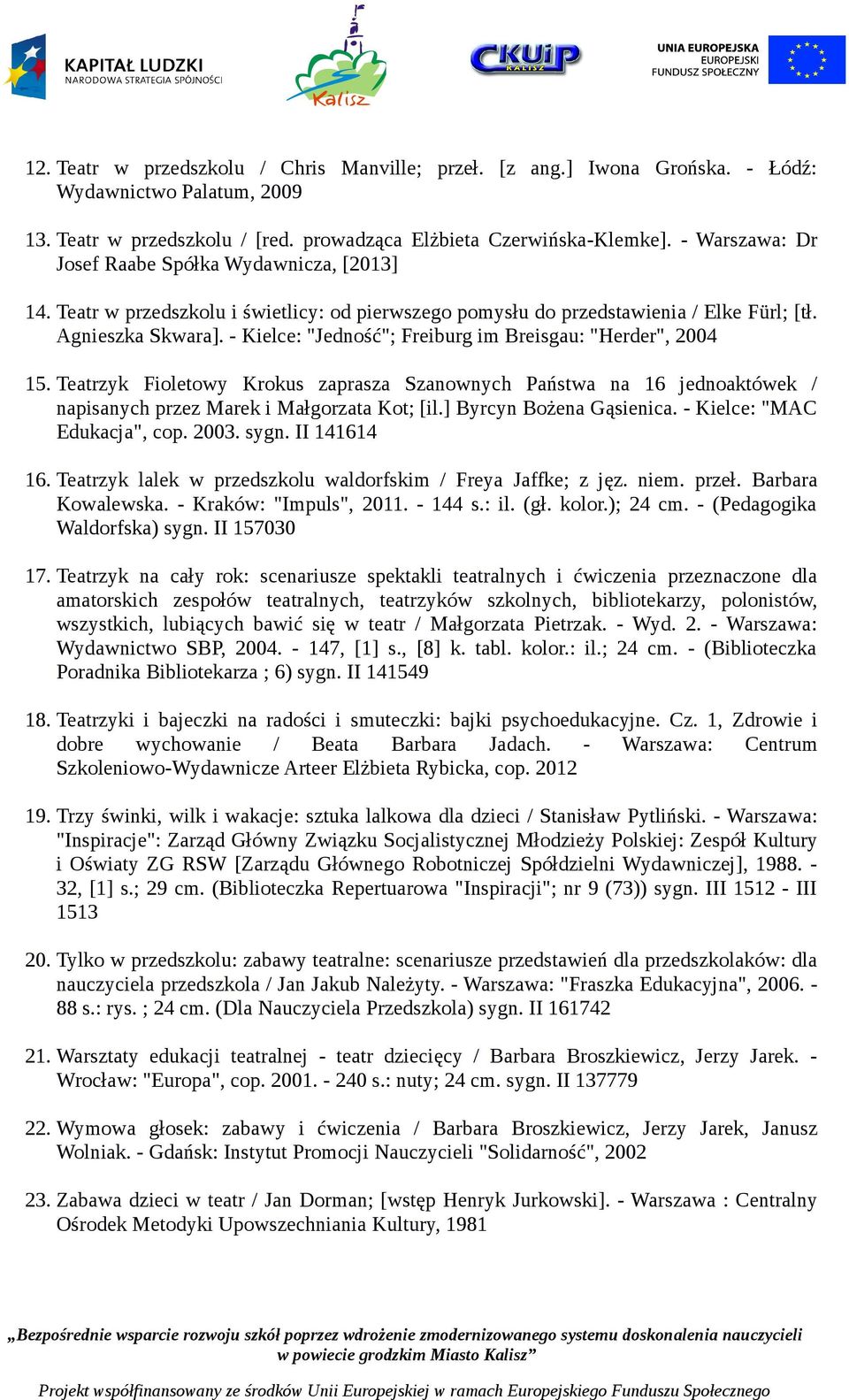 - Kielce: "Jedność"; Freiburg im Breisgau: "Herder", 2004 15. Teatrzyk Fioletowy Krokus zaprasza Szanownych Państwa na 16 jednoaktówek / napisanych przez Marek i Małgorzata Kot; [il.