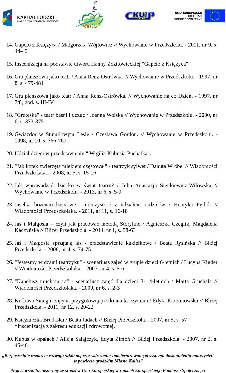 s. III-IV 18. "Groteska" - teatr baśni i uczuć / Joanna Wolska // Wychowanie w Przedszkolu. - 2000, nr 6, s. 373-375 19. Gwiazdor w Stumilowym Lesie / Czesława Gordon. // Wychowanie w Przedszkolu. - 1998, nr 10, s.