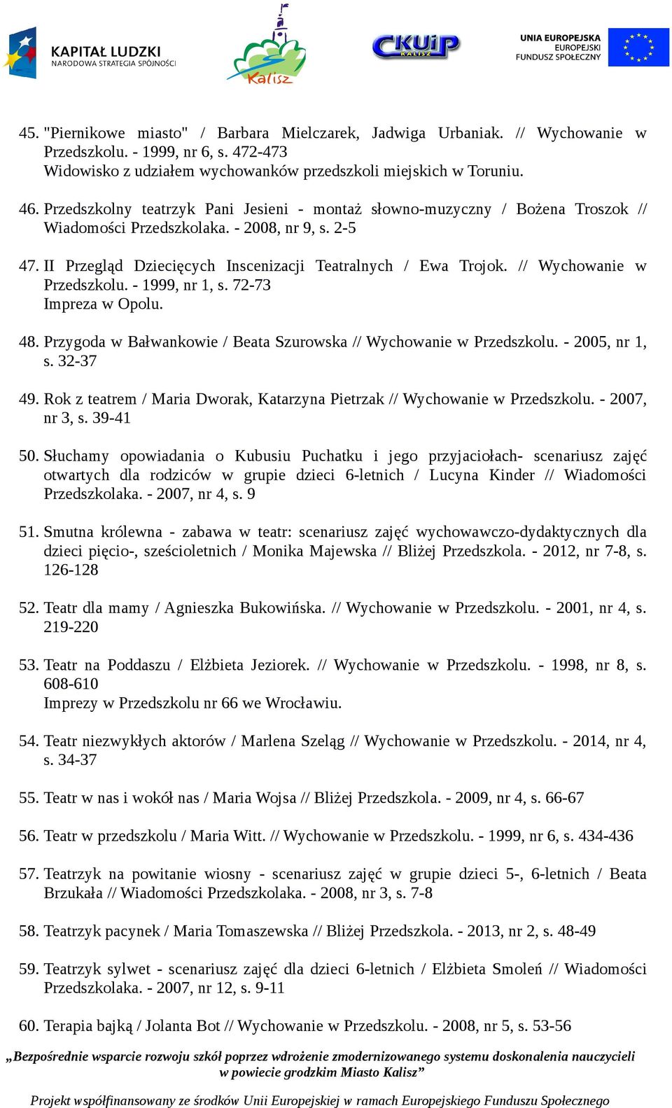 // Wychowanie w Przedszkolu. - 1999, nr 1, s. 72-73 Impreza w Opolu. 48. Przygoda w Bałwankowie / Beata Szurowska // Wychowanie w Przedszkolu. - 2005, nr 1, s. 32-37 49.