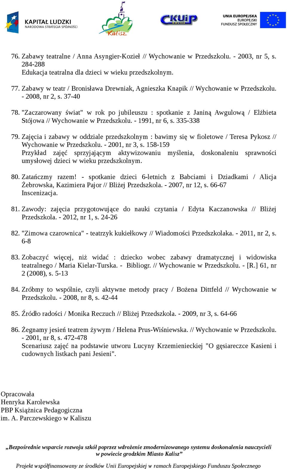 "Zaczarowany świat" w rok po jubileuszu : spotkanie z Janiną Awgulową / Elżbieta Stójowa // Wychowanie w Przedszkolu. - 1991, nr 6, s. 335-338 79.