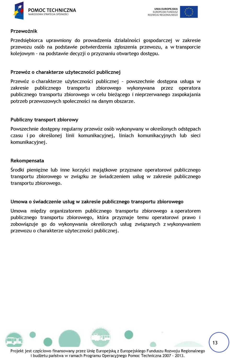 Przewóz o charakterze użyteczności publicznej Przewóz o charakterze użyteczności publicznej powszechnie dostępna usługa w zakresie publicznego transportu zbiorowego wykonywana przez operatora