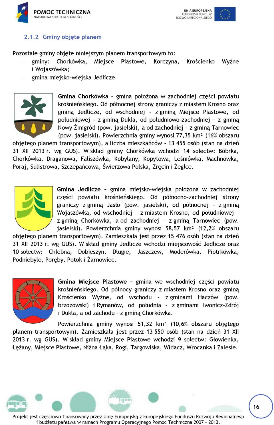 Od północnej strony graniczy z miastem Krosno oraz gminą Jedlicze, od wschodniej - z gminą Miejsce Piastowe, od południowej - z gminą Dukla, od południowo-zachodniej z gminą Nowy Żmigród (pow.