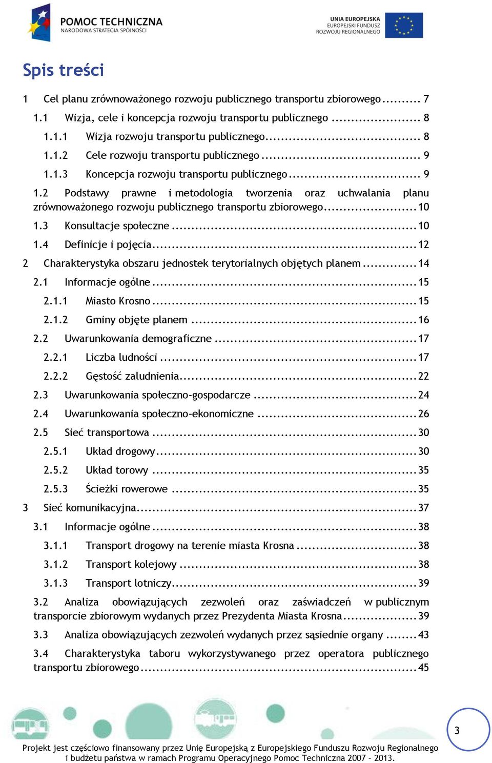 3 Konsultacje społeczne... 10 1.4 Definicje i pojęcia... 12 2 Charakterystyka obszaru jednostek terytorialnych objętych planem... 14 2.1 Informacje ogólne... 15 2.1.1 Miasto Krosno... 15 2.1.2 Gminy objęte planem.