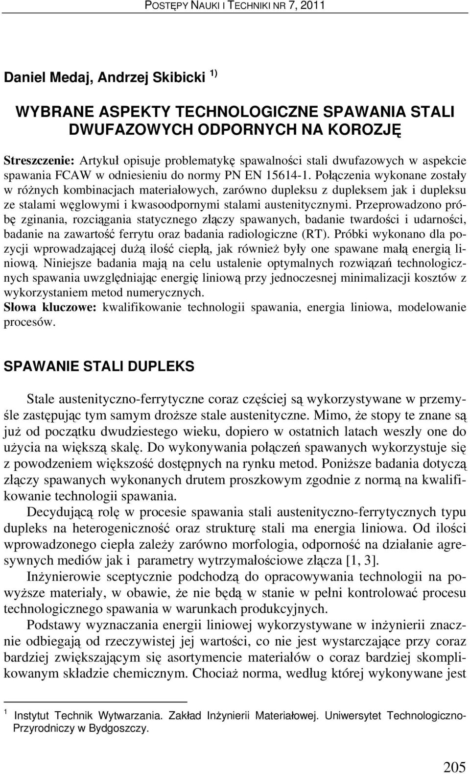 Połączenia wykonane zostały w różnych kombinacjach materiałowych, zarówno dupleksu z dupleksem jak i dupleksu ze stalami węglowymi i kwasoodpornymi stalami austenitycznymi.