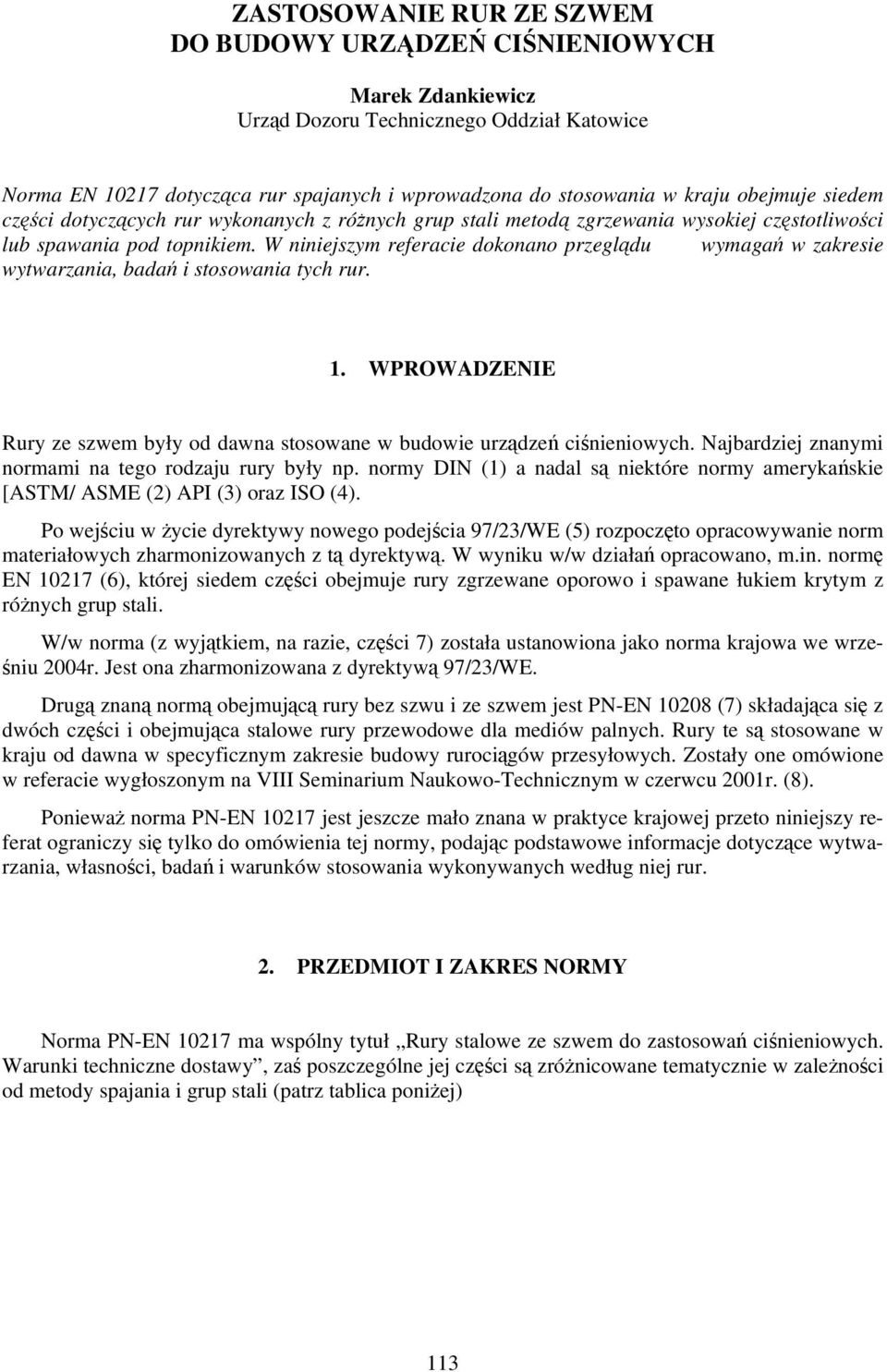 W niniejszym referacie dokonano przeglądu wymagań w zakresie wytwarzania, badań i stosowania tych rur. 1. WPROWADZENIE Rury ze szwem były od dawna stosowane w budowie urządzeń ciśnieniowych.