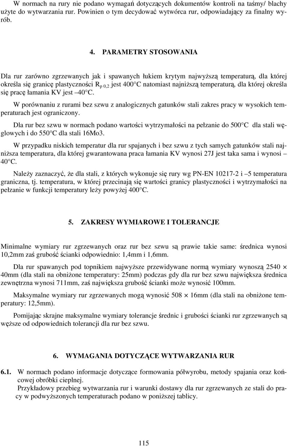 dla której określa się pracę łamania KV jest 40 C. W porównaniu z rurami bez szwu z analogicznych gatunków stali zakres pracy w wysokich temperaturach jest ograniczony.