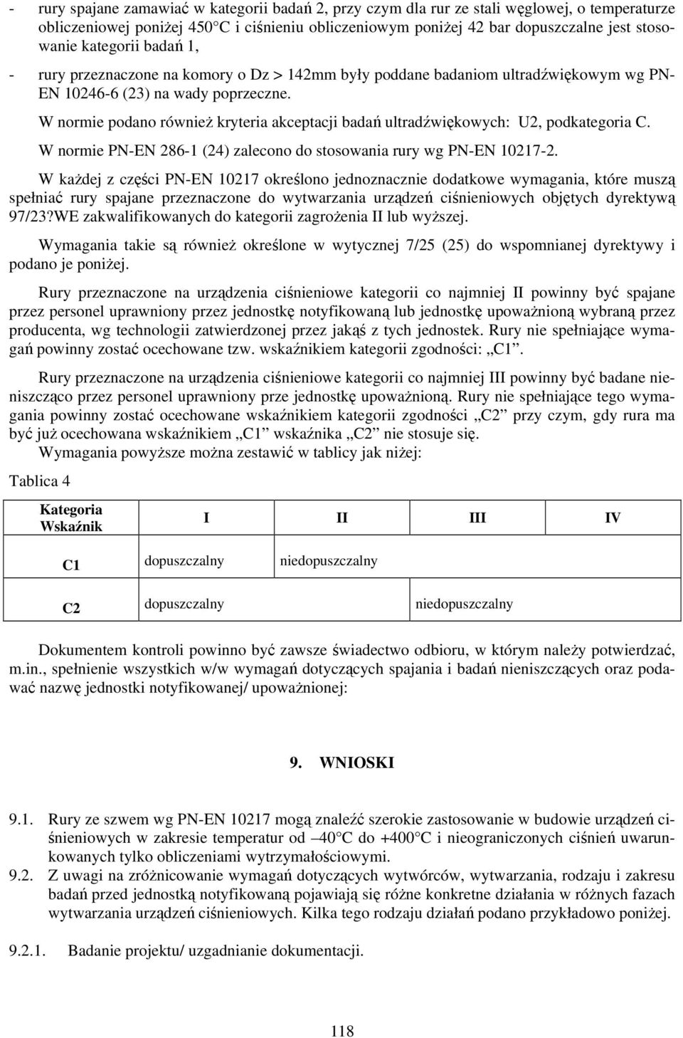 W normie podano również kryteria akceptacji badań ultradźwiękowych: U2, podkategoria C. W normie PN-EN 286-1 (24) zalecono do stosowania rury wg PN-EN 10217-2.