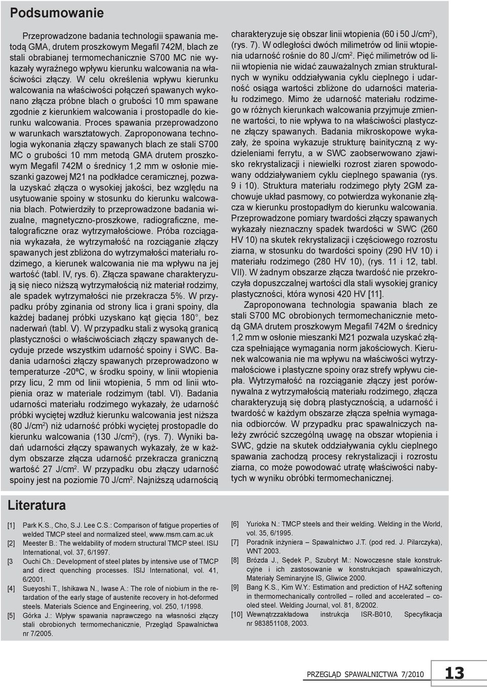 W celu określenia wpływu kierunku walcowania na właściwości połączeń spawanych wykonano złącza próbne blach o grubości 10 mm spawane zgodnie z kierunkiem walcowania i prostopadle do kierunku