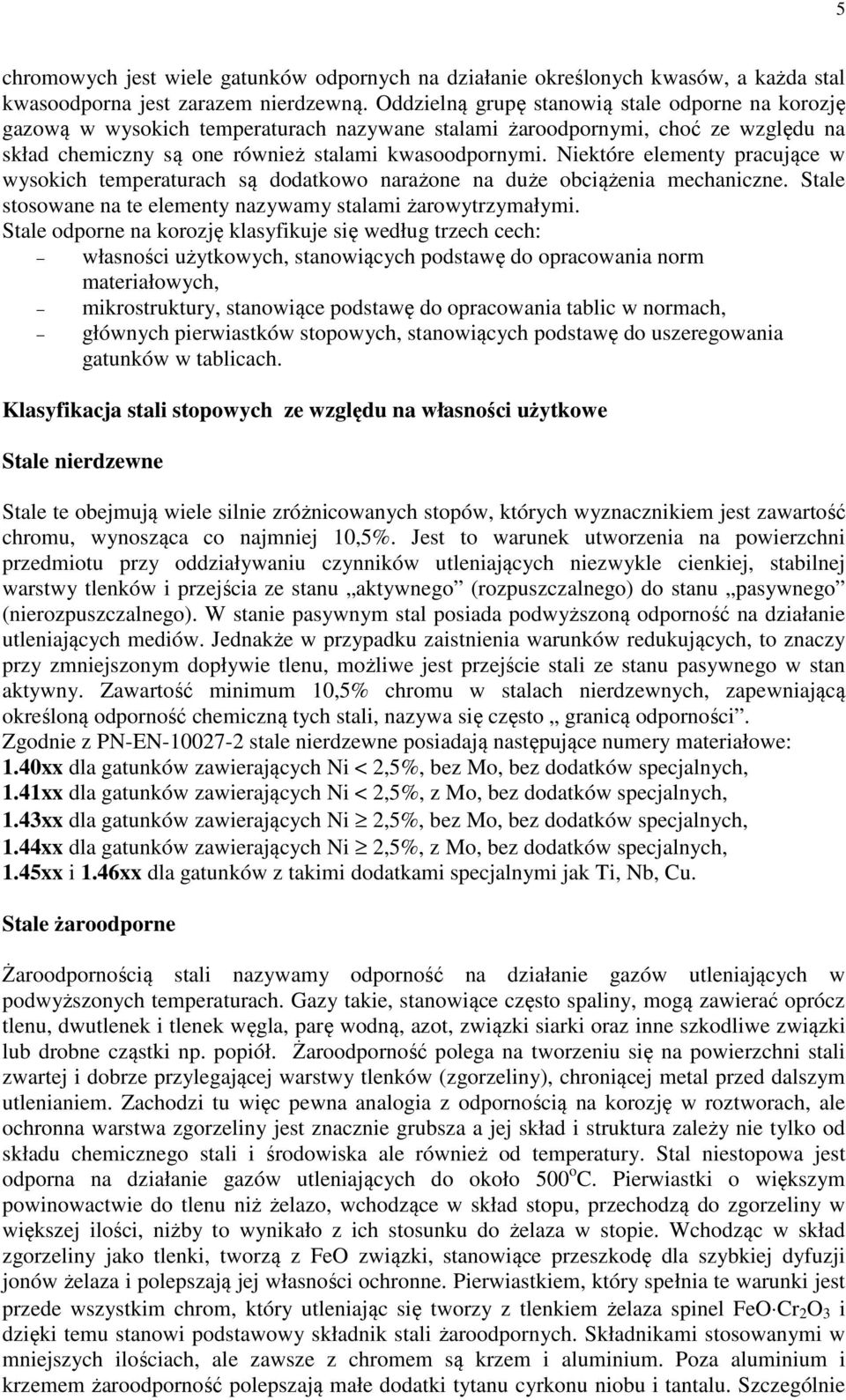 Niektóre elementy pracujące w wysokich temperaturach są dodatkowo narażone na duże obciążenia mechaniczne. Stale stosowane na te elementy nazywamy stalami żarowytrzymałymi.