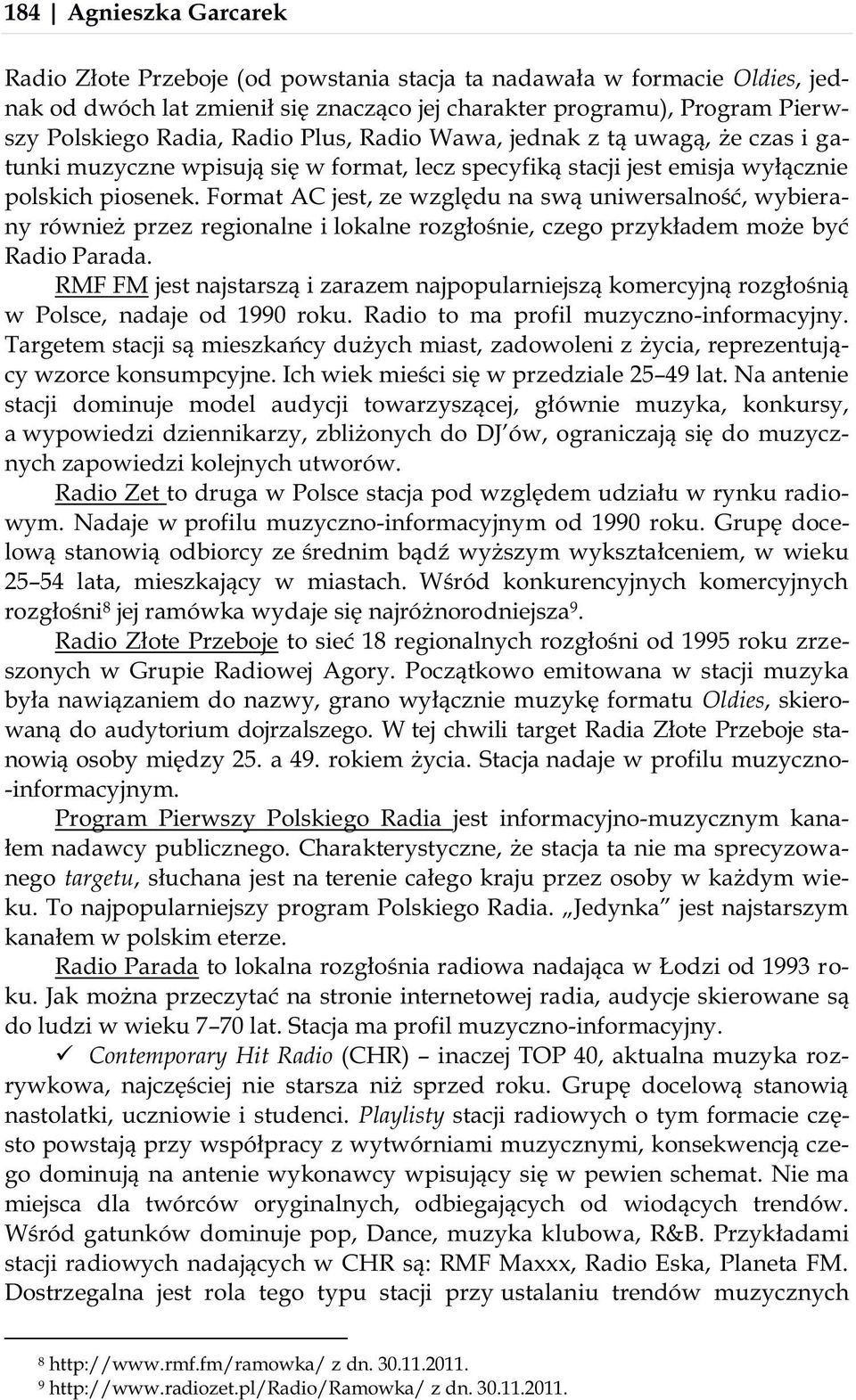 Format AC jest, ze względu na swą uniwersalność, wybierany również przez regionalne i lokalne rozgłośnie, czego przykładem może być Radio Parada.