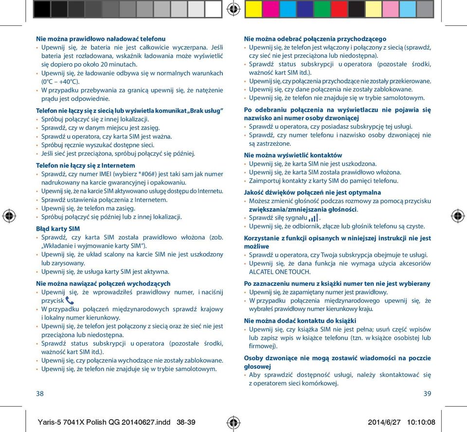 Telefon nie łączy się z siecią lub wyświetla komunikat Brak usług Spróbuj połączyć się z innej lokalizacji. Sprawdź, czy w danym miejscu jest zasięg. Sprawdź u operatora, czy karta SIM jest ważna.