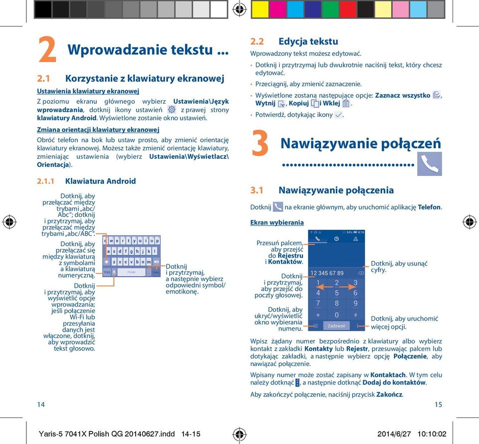 Wyświetlone zostanie okno ustawień. Zmiana orientacji klawiatury ekranowej Obróć telefon na bok lub ustaw prosto, aby zmienić orientację klawiatury ekranowej.