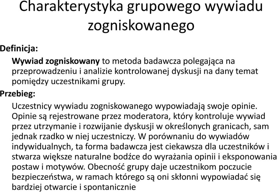 Opinie są rejestrowane przez moderatora, który kontroluje wywiad przez utrzymanie i rozwijanie dyskusji w określonych granicach, sam jednak rzadko w niej uczestniczy.