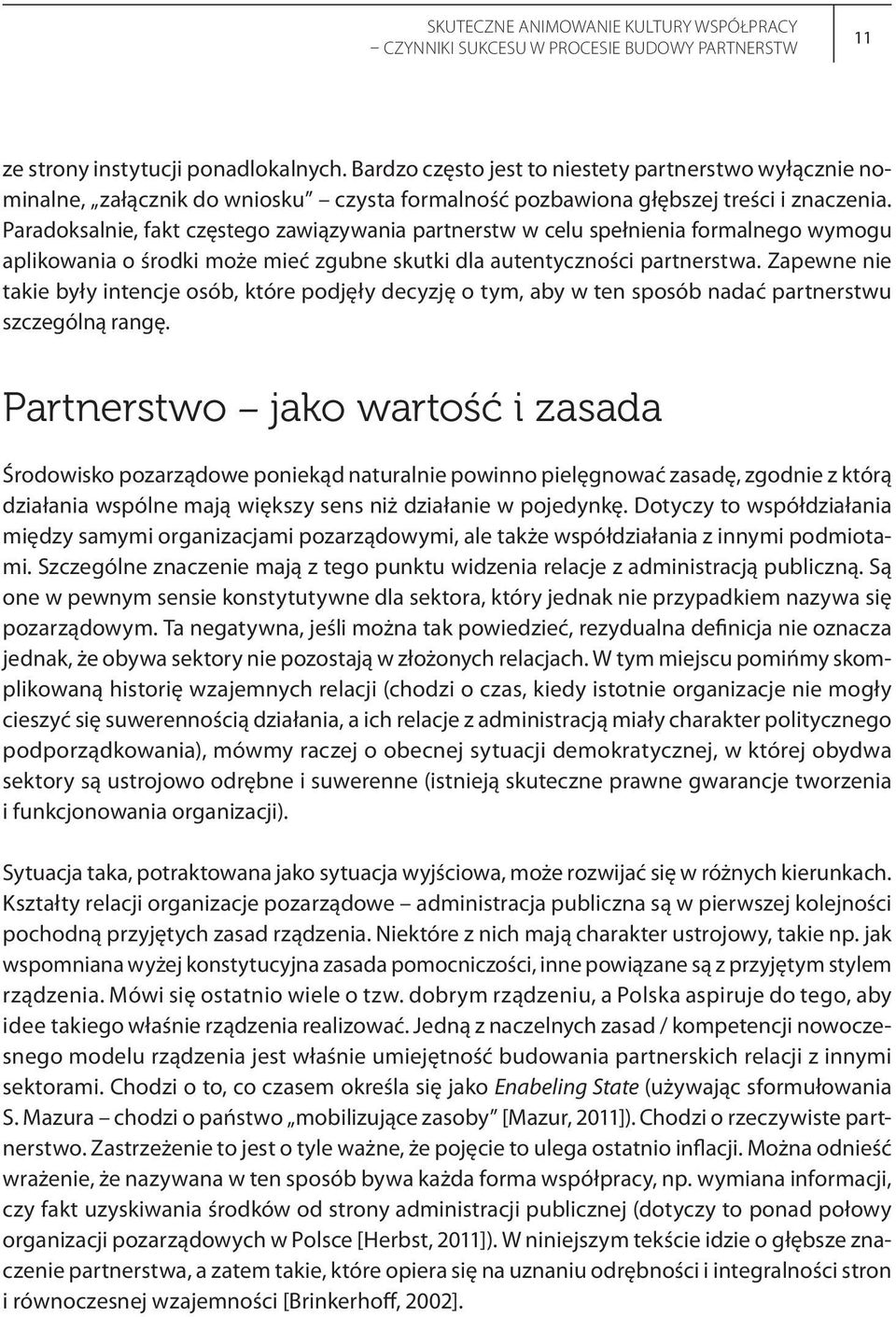 Paradoksalnie, fakt częstego zawiązywania partnerstw w celu spełnienia formalnego wymogu aplikowania o środki może mieć zgubne skutki dla autentyczności partnerstwa.