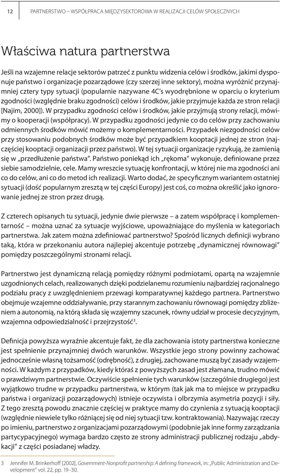 zgodności) celów i środków, jakie przyjmuje każda ze stron relacji [Najim, 2000]). W przypadku zgodności celów i środków, jakie przyjmują strony relacji, mówimy o kooperacji (współpracy).