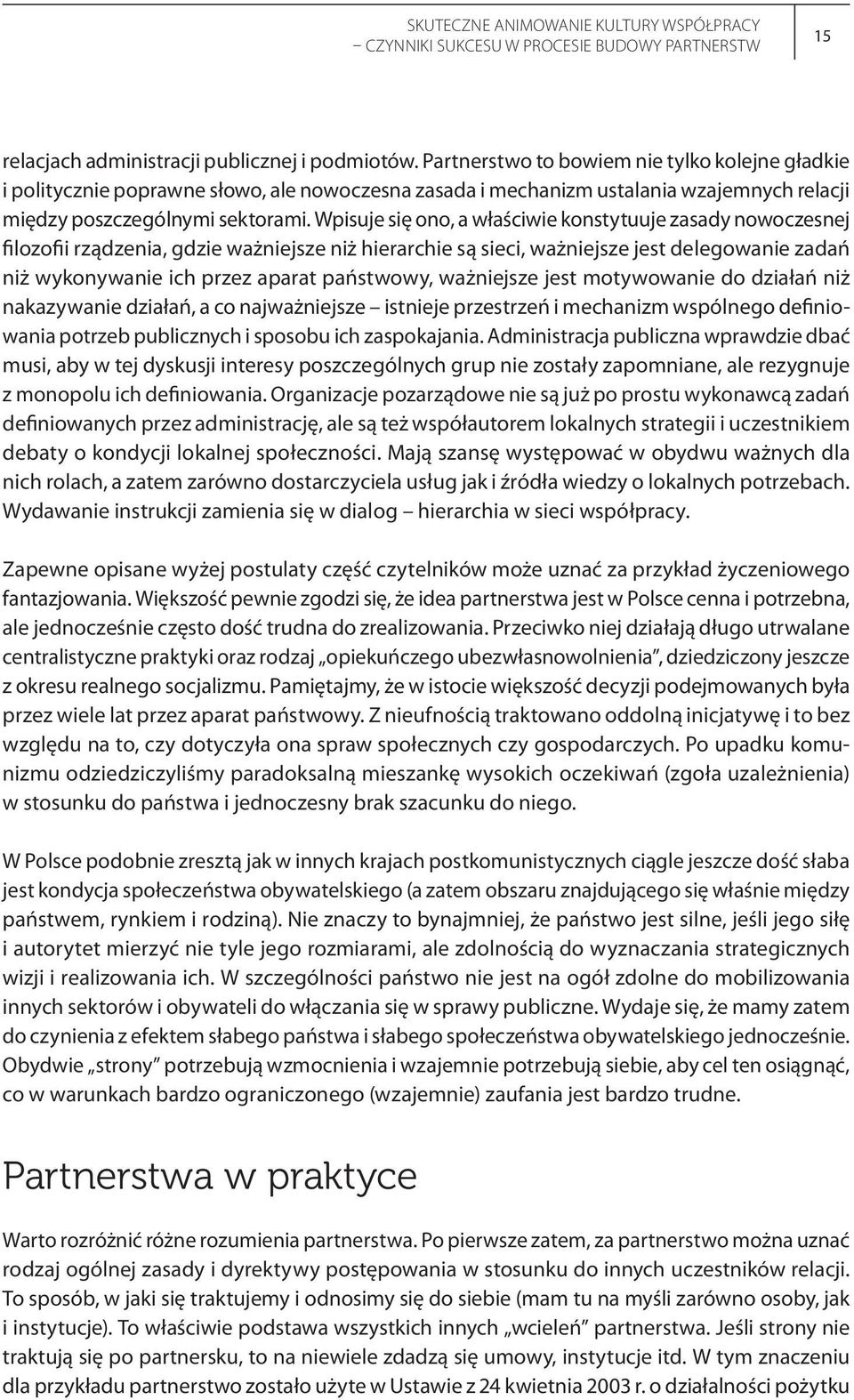 Wpisuje się ono, a właściwie konstytuuje zasady nowoczesnej filozofii rządzenia, gdzie ważniejsze niż hierarchie są sieci, ważniejsze jest delegowanie zadań niż wykonywanie ich przez aparat