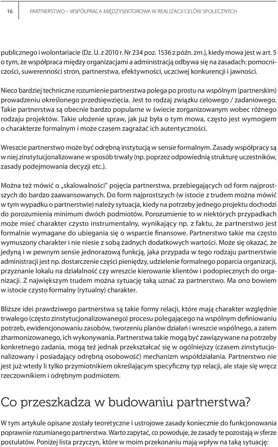 Nieco bardziej techniczne rozumienie partnerstwa polega po prostu na wspólnym (partnerskim) prowadzeniu określonego przedsięwzięcia. Jest to rodzaj związku celowego / zadaniowego.
