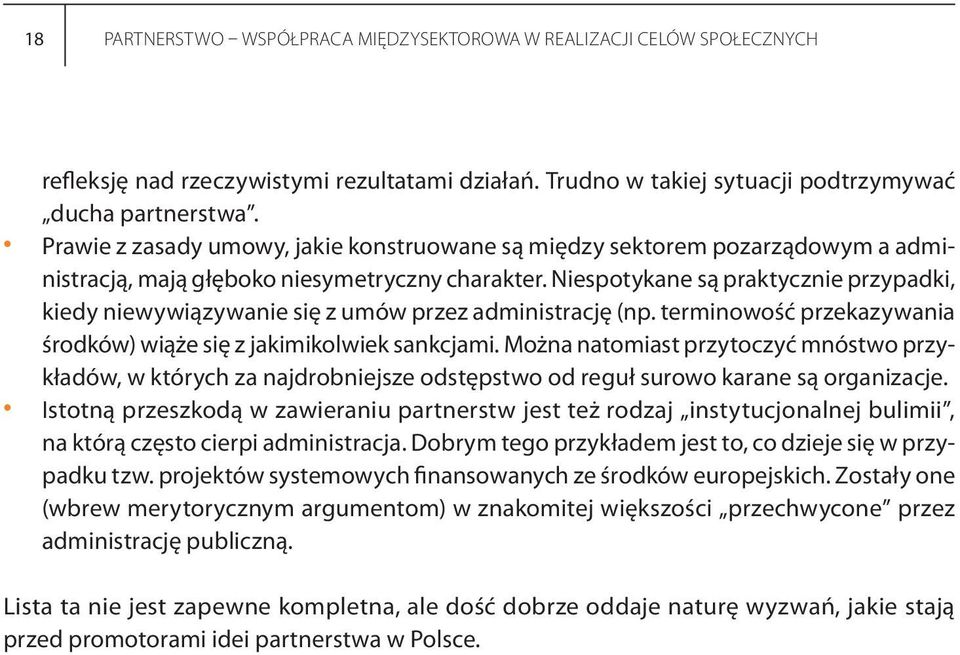 Niespotykane są praktycznie przypadki, kiedy niewywiązywanie się z umów przez administrację (np. terminowość przekazywania środków) wiąże się z jakimikolwiek sankcjami.