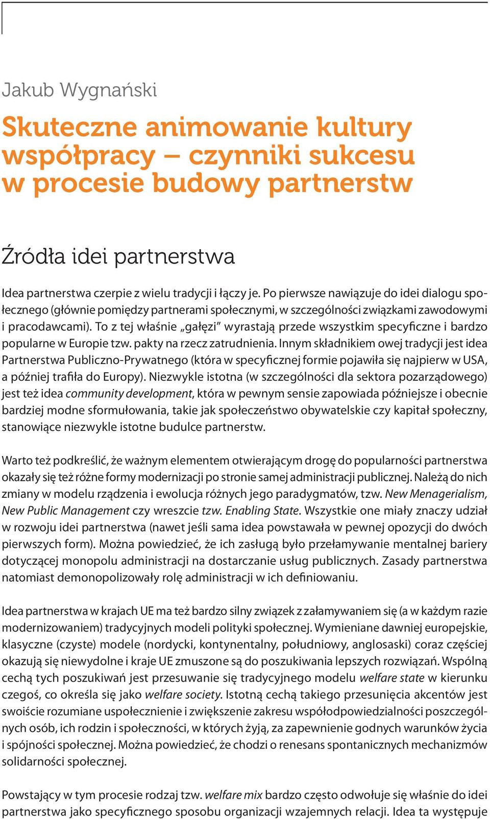 To z tej właśnie gałęzi wyrastają przede wszystkim specyficzne i bardzo popularne w Europie tzw. pakty na rzecz zatrudnienia.