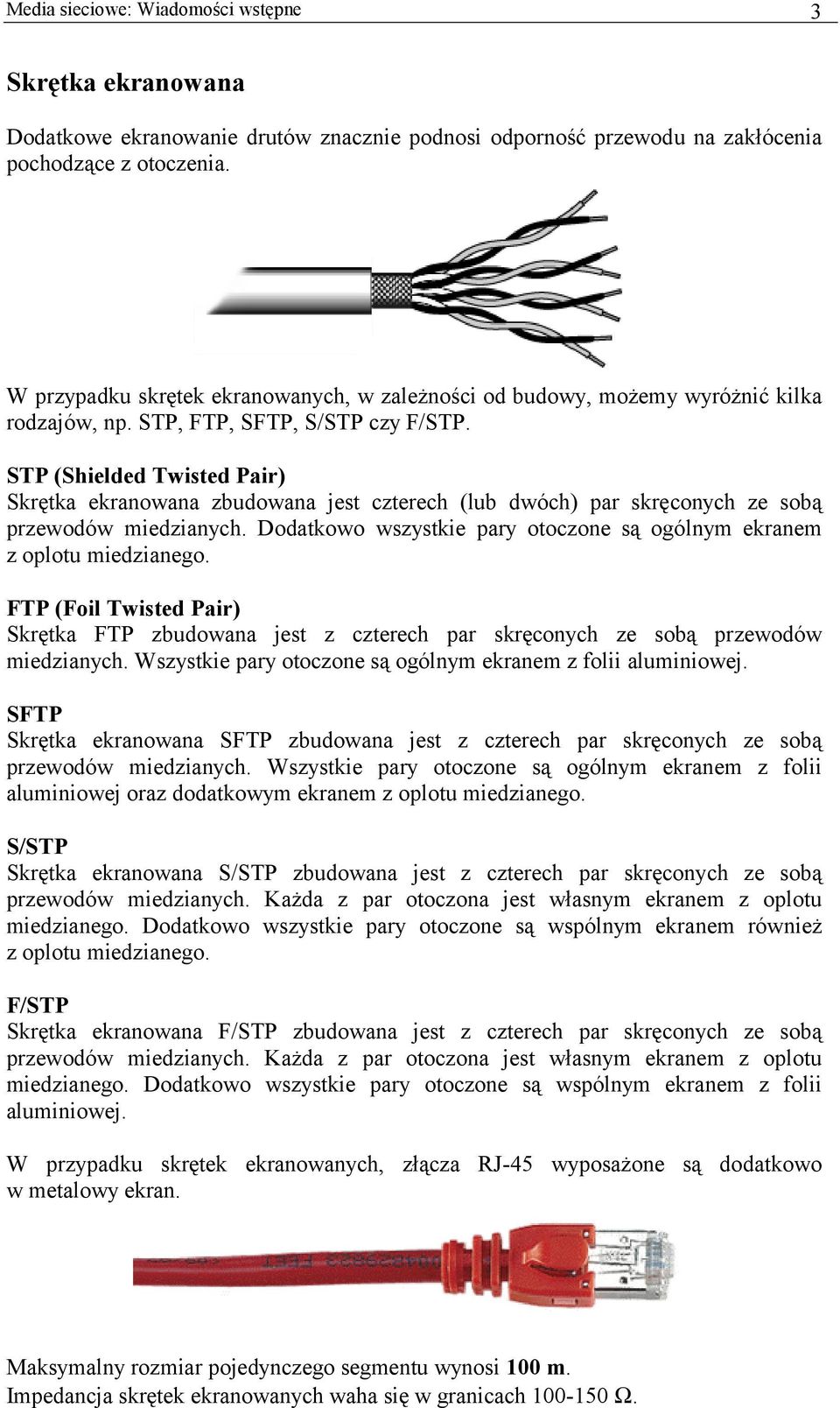 STP (Shielded Twisted Pair) Skrętka ekranowana zbudowana jest czterech (lub dwóch) par skręconych ze sobą przewodów miedzianych.