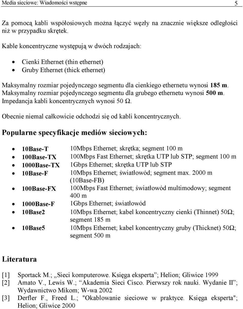 Maksymalny rozmiar pojedynczego segmentu dla grubego ethernetu wynosi 500 m. Impedancja kabli koncentrycznych wynosi 50 Ω. Obecnie niemal całkowicie odchodzi się od kabli koncentrycznych.