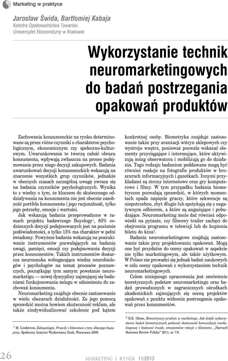 Uwarunkowania te tworzą całość obrazu konsumenta, wpływają zwłaszcza na proces podejmowania przez niego decyzji zakupowych.