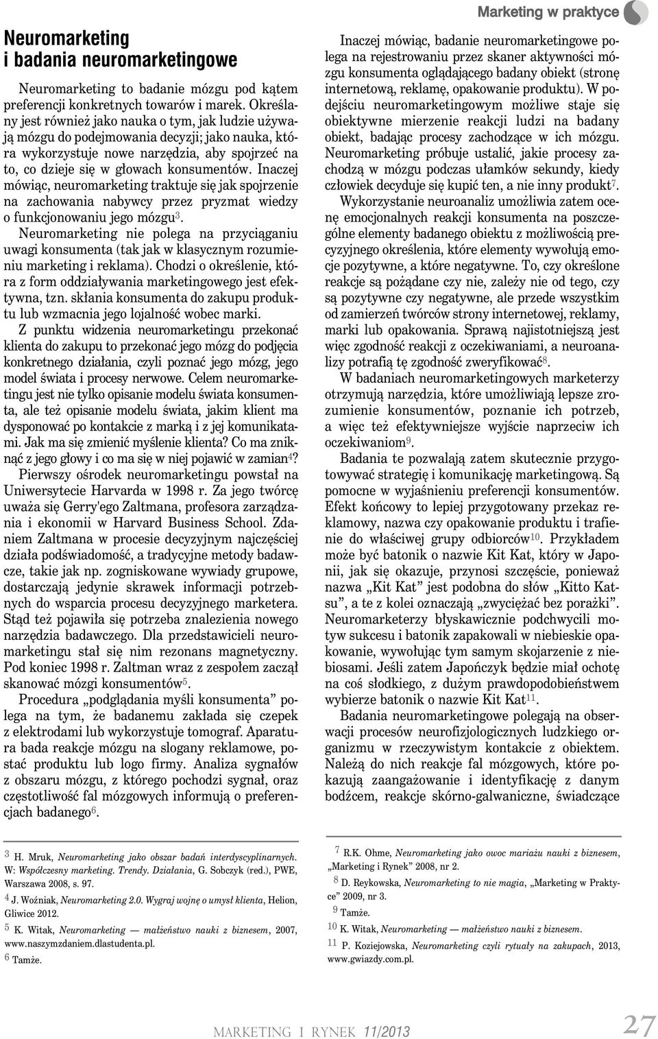 Inaczej mówiąc, neuromarketing traktuje się jak spojrzenie na zachowania nabywcy przez pryzmat wiedzy o funkcjonowaniu jego mózgu 3.