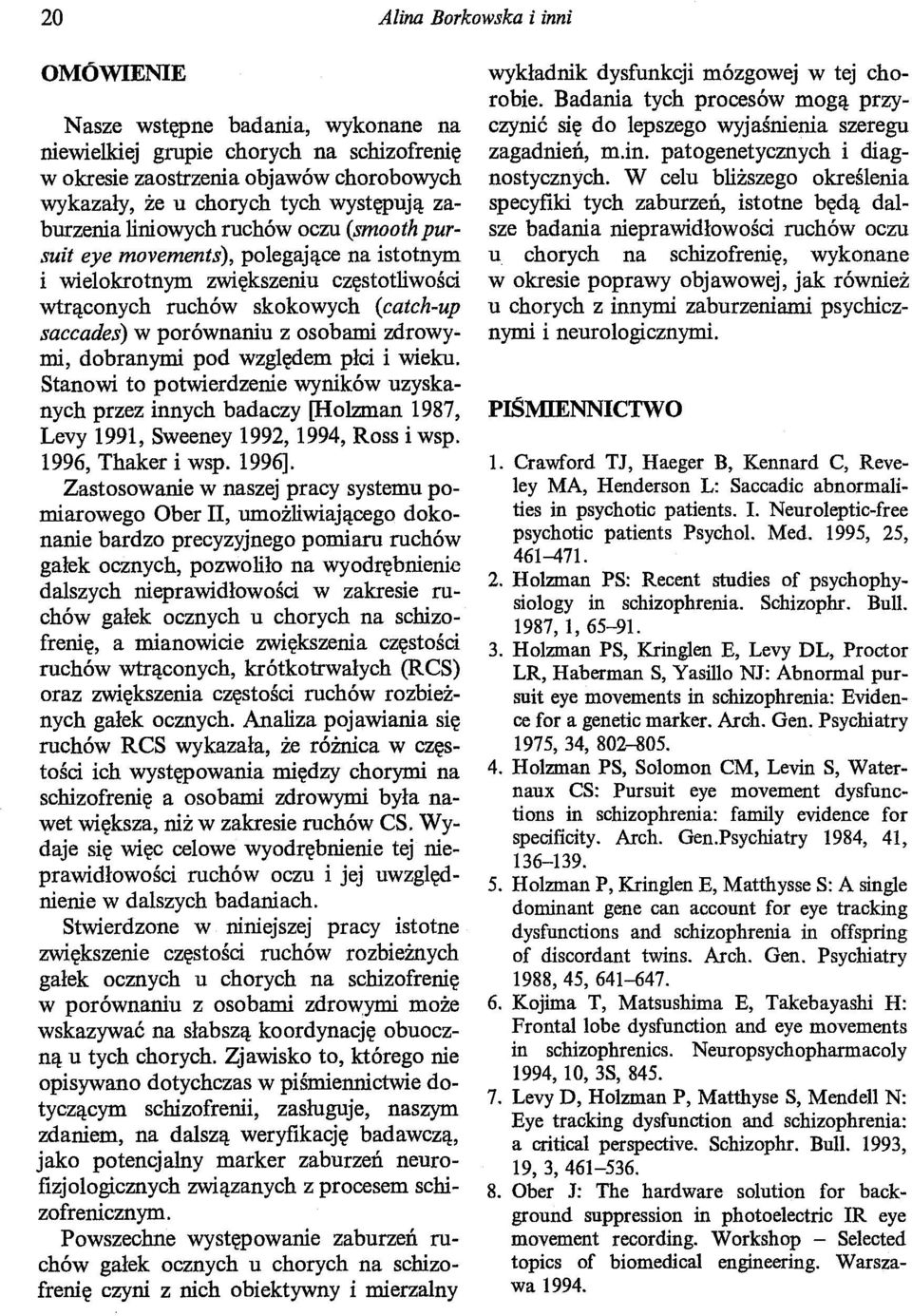 zdrowymi, dobranymi pod względem płci i wieku. Stanowi to potwierdzenie wyników uzyskanych przez innych badaczy [Holzman 1987, Levy 1991, Sweeney 1992, 1994, Ross i wsp. 1996, Thaker i wsp. 1996].