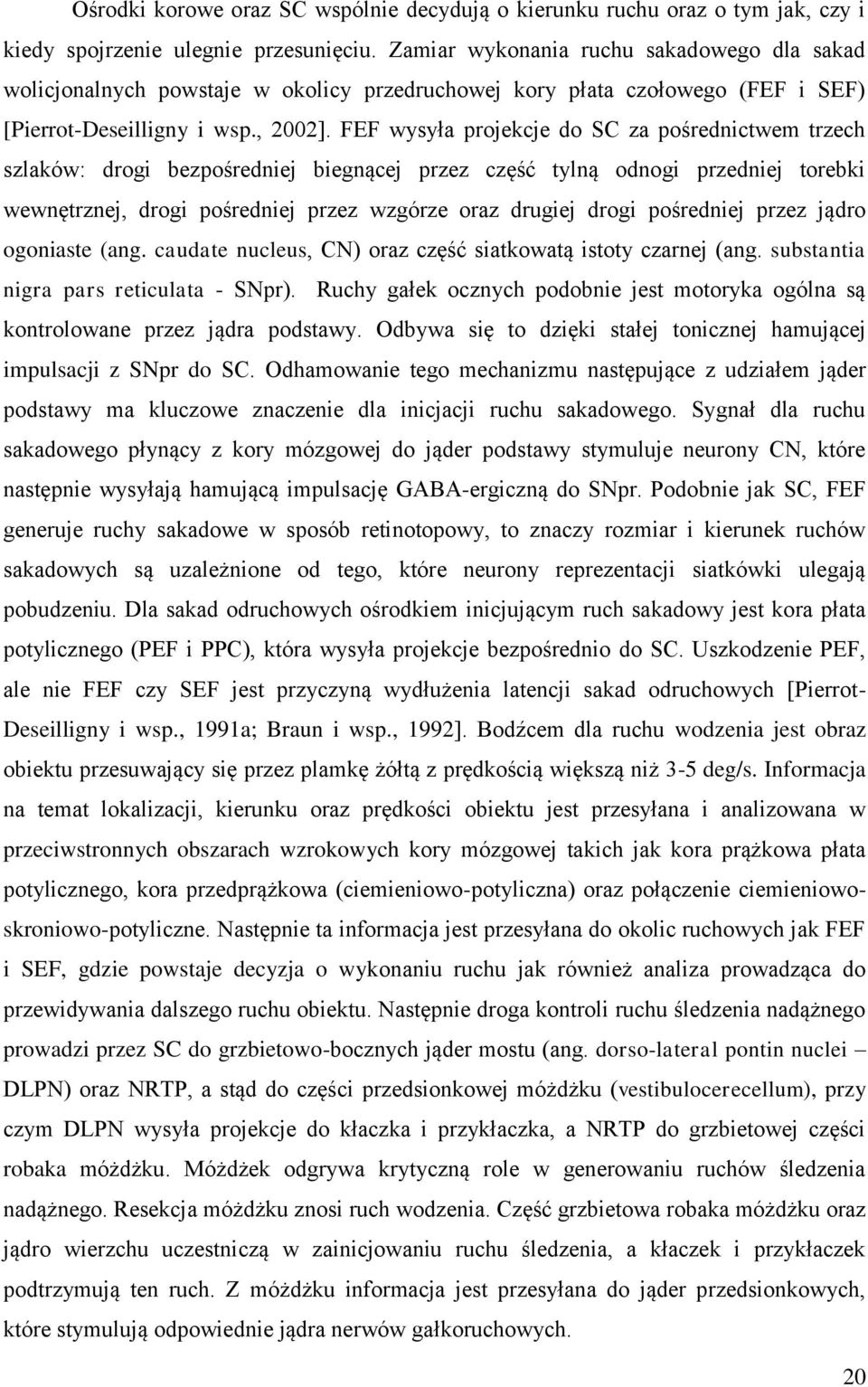 FEF wysyła projekcje do SC za pośrednictwem trzech szlaków: drogi bezpośredniej biegnącej przez część tylną odnogi przedniej torebki wewnętrznej, drogi pośredniej przez wzgórze oraz drugiej drogi